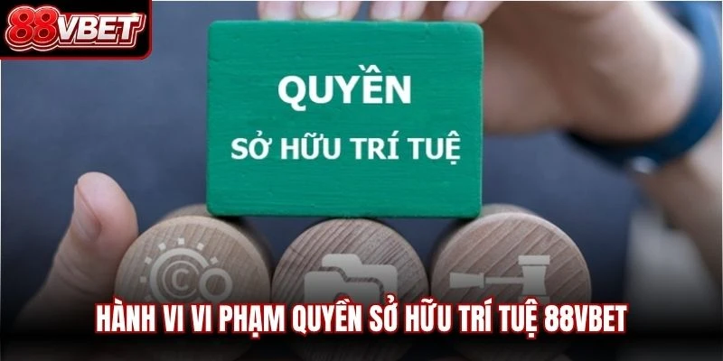 Hành vi vi phạm quyền sở hữu trí tuệ 88VBET